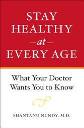 Icon image Stay Healthy at Every Age: What Your Doctor Wants You to Know