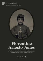 Icon image Florentine Ariosto Jones: A Yankee in Switzerland and the Early Globalization of the American System of Watchmaking