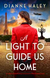Icon image A Light to Guide Us Home: An utterly heartbreaking and powerful WW2 historical novel