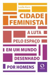 Icon image Cidade feminista: A luta por espaço em um mundo desenhado por homens