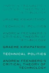 Icon image Technical politics: Andrew Feenberg’s critical theory of technology