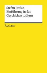 Icon image Einführung in das Geschichtsstudium: Jordan, Stefan – Grundlagen und Erläuterungen zu Studienbeginn, Ausgabe 2