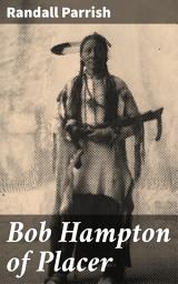 Icon image Bob Hampton of Placer: A Thrilling Tale of Gold Rush Adventures and Wild West Stories