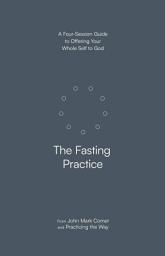 Icon image The Fasting Practice: A Four-Session Guide to Offering Your Whole Self to God