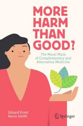 Icon image More Harm than Good?: The Moral Maze of Complementary and Alternative Medicine