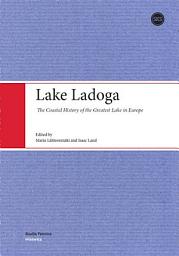 Icon image Lake Ladoga: The Coastal History of the Greatest Lake in Europe