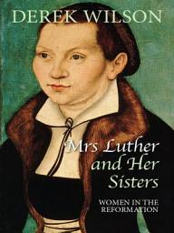 Icon image Mrs Luther and her sisters: Women in the Reformation
