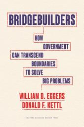 Icon image Bridgebuilders: How Government Can Transcend Boundaries to Solve Big Problems