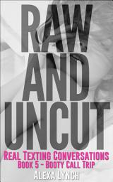 Icon image Raw And Uncut Book Five - Booty Call Trip: Long Distance Affair Sexting Texts Mutual Masturbation Erotic Short