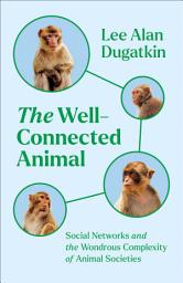 Icon image The Well-Connected Animal: Social Networks and the Wondrous Complexity of Animal Societies