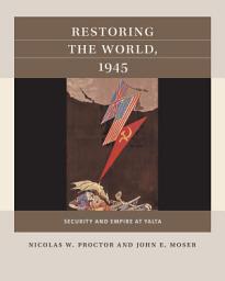 Icon image Restoring the World, 1945: Security and Empire at Yalta