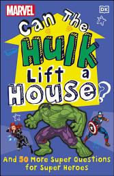 Icon image Marvel Can The Hulk Lift a House?: And 50 more Super Questions for Super Heroes