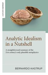 Icon image Analytic Idealism in a Nutshell: A straightforward summary of the 21st century's only plausible metaphysics