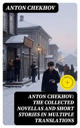 Icon image Anton Chekhov: The Collected Novellas and Short Stories in Multiple Translations: Enriched edition.