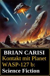 Icon image Kontakt mit Planet WASP-127 b: Science Fiction