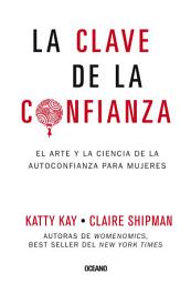 Icon image La clave de la confianza: El arte y la ciencia de la autoconfianza para mujeres