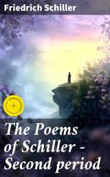 Icon image The Poems of Schiller — Second period: Enriched edition. Exploring Love, Nature, and Human Ideals in German Romantic Poetry