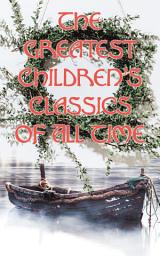 Icon image The Greatest Children's Classics Of All Time: 1400+ Titles in One Volume: Fantastic Tales, Fables, Fairytales, Adventures & Legends