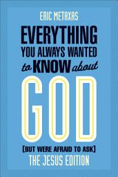 Icon image Everything You Always Wanted to Know about God (But Were Afraid to Ask): The Jesus Edition