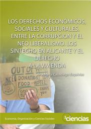 Icon image LOS DERECHOS ECONÓMICOS, SOCIALES Y CULTURALES. ENTRE LA CORRUPCIÓN Y EL NEO LIBERALISMO. LOS SINTECHO EN ALICANTE Y EL DERECHO A LA VIVIENDA
