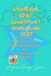 Icon image Unofficial CFA® Level 1 Part 1 Study Guide 2027: Economics, Corporate Finance Quantitative Methods, and Financial Statement Analysis