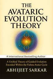 Icon image The Avataric Evolution Theory: A Unified Theory of Guided Evolution Encoded Within the Vishnu Avatar Cycle