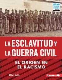 Icon image La esclavitud y la Guerra Civil (Slavery and the Civil War): El origen en el racismo (Rooted in Racism)