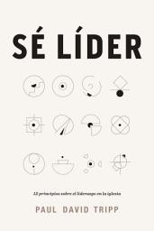 Icon image Sé líder: 12 principios sobre el liderazgo en la iglesia