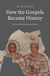 Icon image How the Gospels Became History: Jesus and Mediterranean Myths