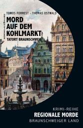 Icon image Mord auf den Kohlmarkt – Tatort Braunschweig – Regionale Morde aus dem Braunschweiger Land: Krimi-Reihe