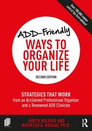 Icon image ADD-Friendly Ways to Organize Your Life: Strategies that Work from an Acclaimed Professional Organizer and a Renowned ADD Clinician, Edition 2