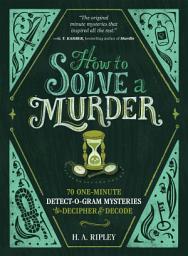 Icon image How to Solve a Murder: 70 One-Minute Detect-O-Gram Mysteries to Decipher & Decode