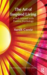 Icon image The Art of Inspired Living: Coach Yourself with Positive Psychology