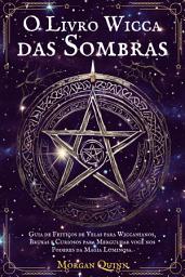 Icon image O Livro Wicca das Sombras: Guia de Feitiços de Velas para Wiccanianos, Bruxas e Curiosos para Mergulhar você nos Poderes da Magia Luminosa.