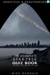 Icon image The Complete Star Trek Quiz Book: All the series, all the films, from light Into Darkness