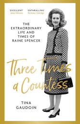 Icon image Three Times a Countess: The Extraordinary Life and Times of Raine Spencer