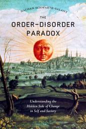 Icon image The Order-Disorder Paradox: Understanding the Hidden Side of Change in Self and Society