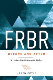 Icon image FRBR, Before and After: A Look at Our Bibliographic Models