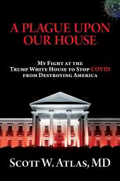 Icon image A Plague Upon Our House: My Fight at the Trump White House to Stop COVID from Destroying America