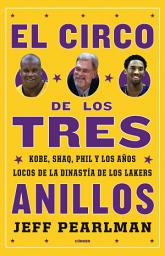 Icon image El circo de los tres anillos: Kobe, Shaq, Phil y los años locos de la dinastía de los Lakers
