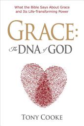 Icon image Grace, the DNA of God: What the Bible Says about Grace and Its Life-Transforming Power
