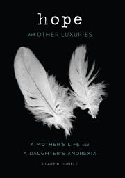 Icon image Hope and Other Luxuries: A Mother's Life with a Daughter's Anorexia