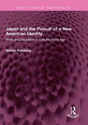 Icon image Japan and the Pursuit of a New American Identity: Work and Education in a Multicultural Age