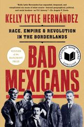 Icon image Bad Mexicans: Race, Empire, and Revolution in the Borderlands
