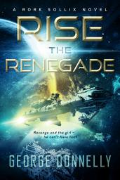 Icon image Rise the Renegade: A Rork Sollix Space Opera Adventure