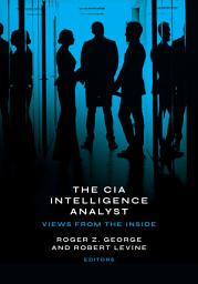 Icon image The CIA Intelligence Analyst: Views from the Inside