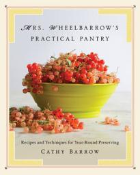 Icon image Mrs. Wheelbarrow's Practical Pantry: Recipes and Techniques for Year-Round Preserving