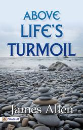 Icon image Above Life�S Turmoil: Above Life’s Turmoil by James Allen: Finding Peace Within - James Allen's Wisdom for a Serene Life.