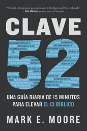 Icon image Clave 52: Una guía diaria de 15 minutos para elevar el CI bíblico / CORE 52: A F ifteen-Minute Daily Guide to Build Your
