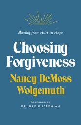Icon image Choosing Forgiveness: Moving from Hurt to Hope, Edition 2